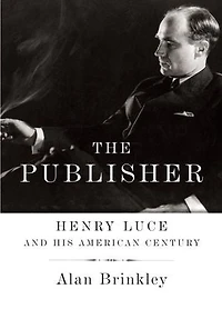 The Publisher: Henry Luce And His American Century