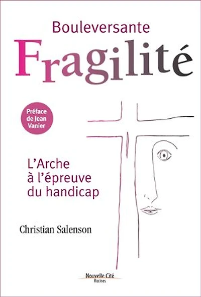 Bouleversante fragilité : l'Arche à l'épreuve du handicap: handicap