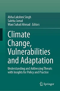 Climate Change, Vulnerabilities and Adaptation: Understanding Addressing Threats with Insights for Policy Practi: Practice