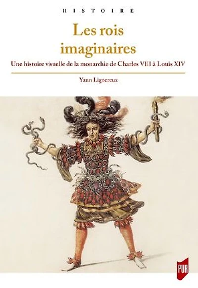 Les rois imaginaires: une histoire visuelle de la monarchie Charles VIII à Louis XIV
