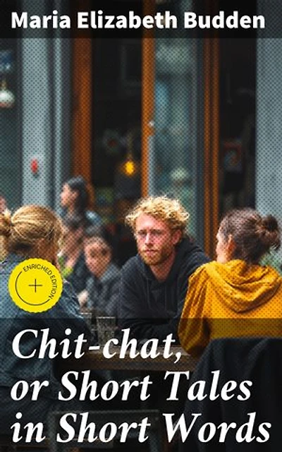 Chit-chat, or Short Tales in Short Words: Enriched edition. Capturing Victorian Life Through Charming Stories