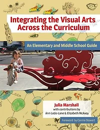 Integrating the Visual Arts Across Curriculum: An Elementary and Middle School Guide
