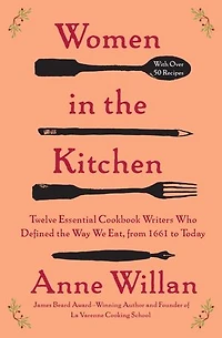 Women the Kitchen: Twelve Essential Cookbook Writers Who Defined Way We Eat, from 1661 to Today