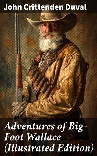 Adventures of Big-Foot Wallace (Illustrated Edition): Enriched edition. Legendary Tales of Texas Frontier Adventures