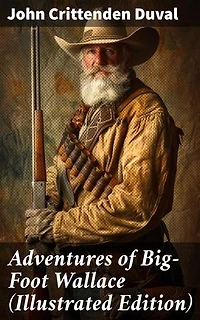 Adventures of Big-Foot Wallace (Illustrated Edition): Enriched edition. Legendary Tales of Texas Frontier Adventures