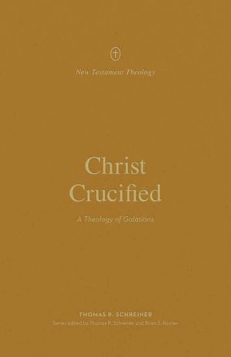 Christ Crucified: A Theology of Galatians