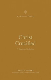 Christ Crucified: A Theology of Galatians