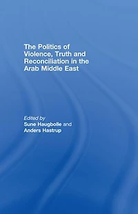 the Politics of Violence, Truth and Reconciliation Arab Middle East