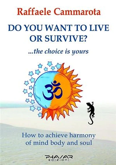 Do you want to live or survive?: The choice is yours. How to achieve Harmony of Mind, Body and Soul