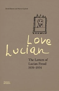Love Lucian: The Letters of Lucian Freud, 1939 - 1954