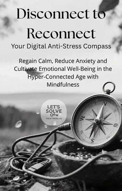 Disconnect to Reconnect: Your Essential Digital Stress Compass