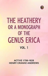 The heathery or, A monograph of the genus Erica. vol. 1