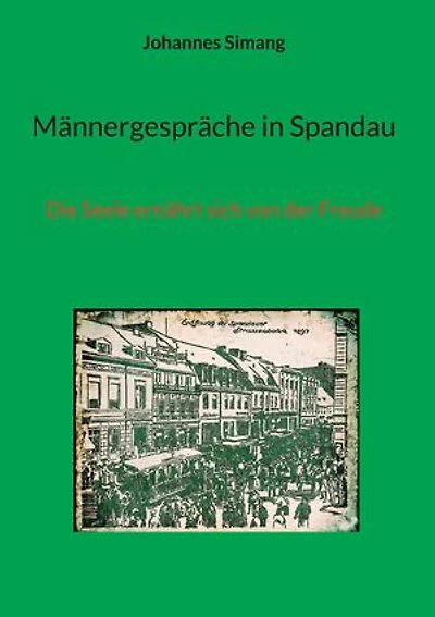Männergespräche in Spandau: Die Seele ernährt sich von der Freude
