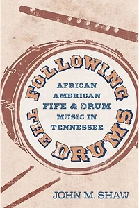 Following the Drums: African American Fife and Drum Music Tennessee
