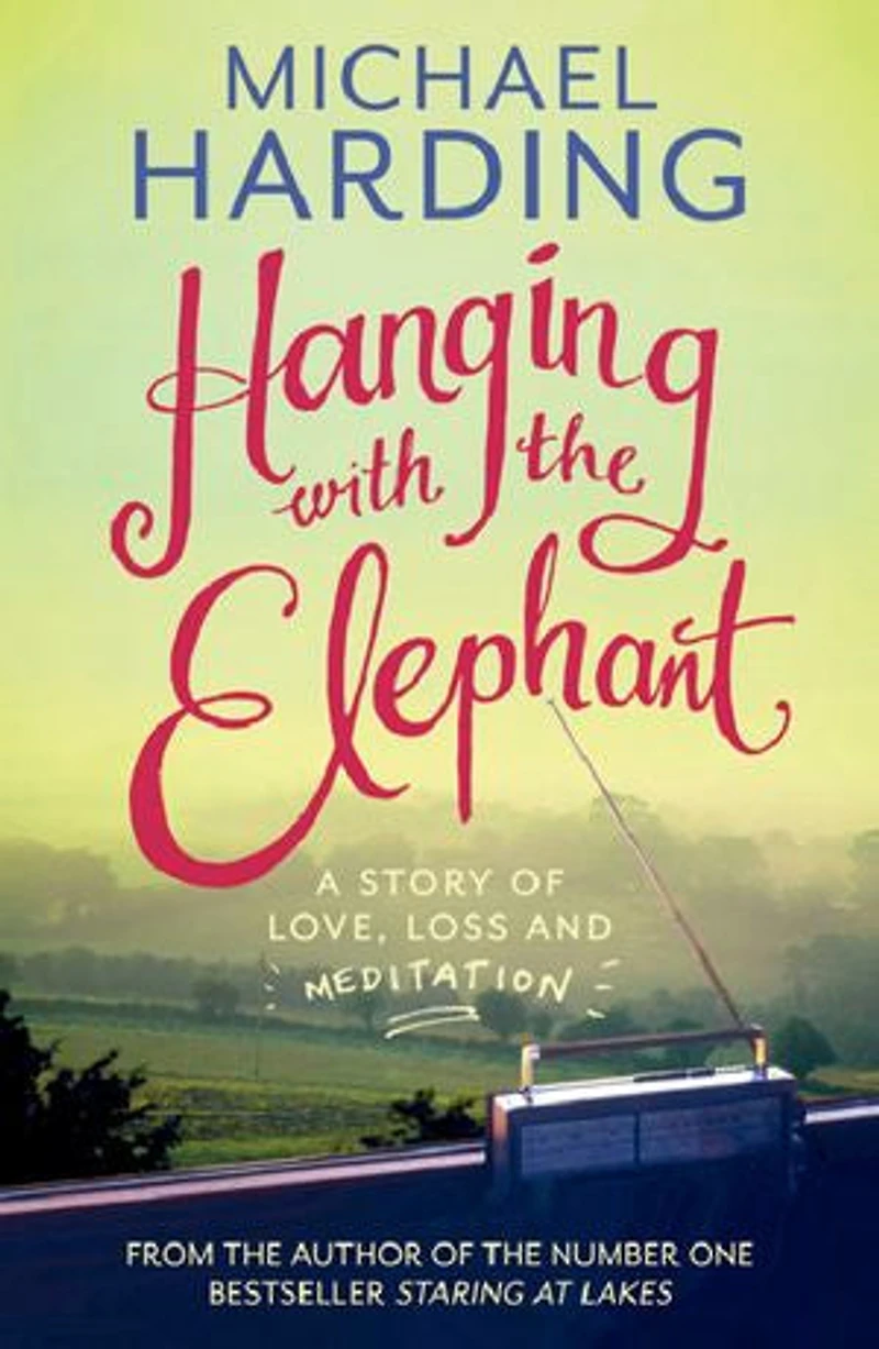 Hanging With The Elephant: A Story Of Love, Loss And Meditation