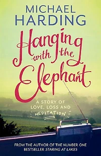 Hanging With The Elephant: A Story Of Love, Loss And Meditation