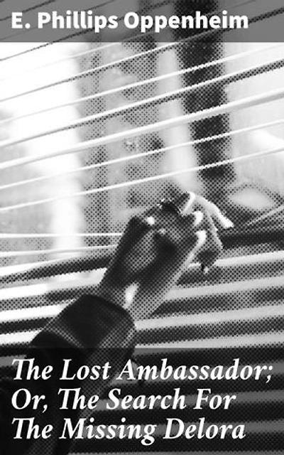 The Lost Ambassador; Or, The Search For The Missing Delora: Enriched edition. An Intriguing Tale of International Espionage and Romance