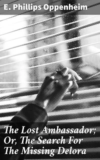 The Lost Ambassador; Or, The Search For The Missing Delora: Enriched edition. An Intriguing Tale of International Espionage and Romance