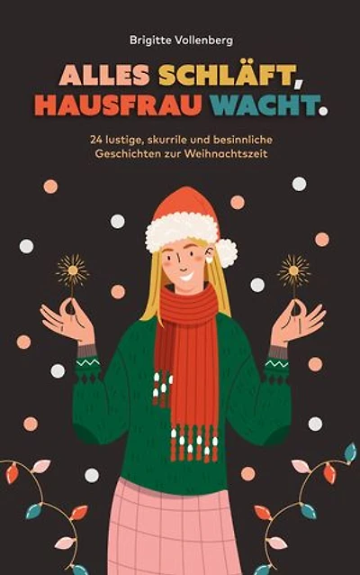 Alles schläft, Hausfrau wacht.: 24 lustige, skurrile und besinnliche Geschichten zum Weihnachtsfest und zum Jahreswechsel