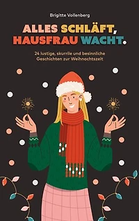 Alles schläft, Hausfrau wacht.: 24 lustige, skurrile und besinnliche Geschichten zum Weihnachtsfest und zum Jahreswechsel