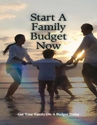 Start A Family Budget Now: Get Your Family On A Budget Today