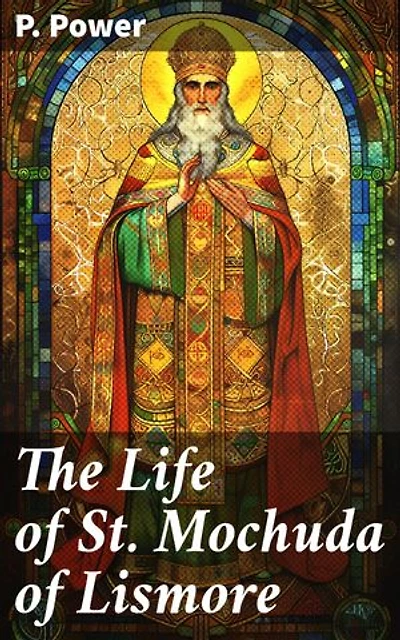 The Life of St. Mochuda of Lismore: Unveiling the Mysteries of Celtic Christianity and Miraculous Saints in Early Medieval Ireland