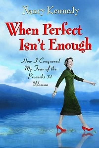 When Perfect Isn't Enough: How I Conquered My Fear of the Proverbs 31 Woman