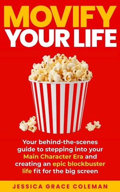 Movify Your Life: Your Behind-the-Scenes Guide to Stepping Into Your Main Character Era and Creating an Epic Blockbuster Life Fit for the Big Screen