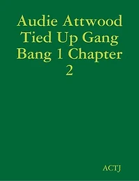 Audie Attwood Tied Up Gang Bang 1 Chapter 2