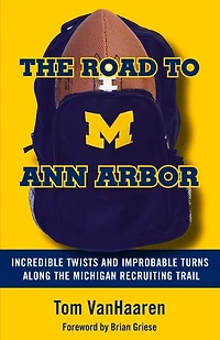 the Road to Ann Arbor: Incredible Twists and Improbable Turns Along Michigan Recruiting Trail