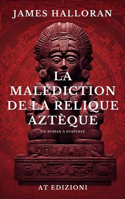 La Malédiction de la relique aztèque: Un roman à mystère, suspense, policier.