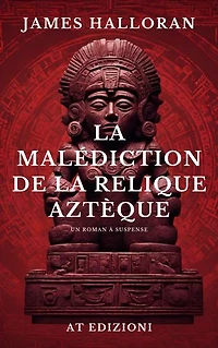 La Malédiction de la relique aztèque: Un roman à mystère, suspense, policier.