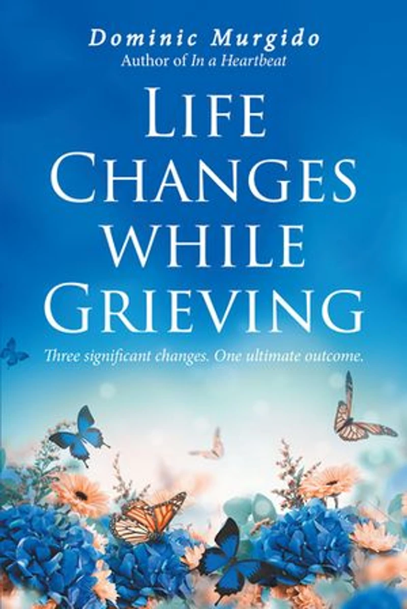 Life Changes while Grieving: Three significant changes. One ultimate outcome.