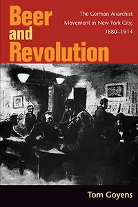 Beer and Revolution: The German Anarchist Movement in New York City, 1880-1914