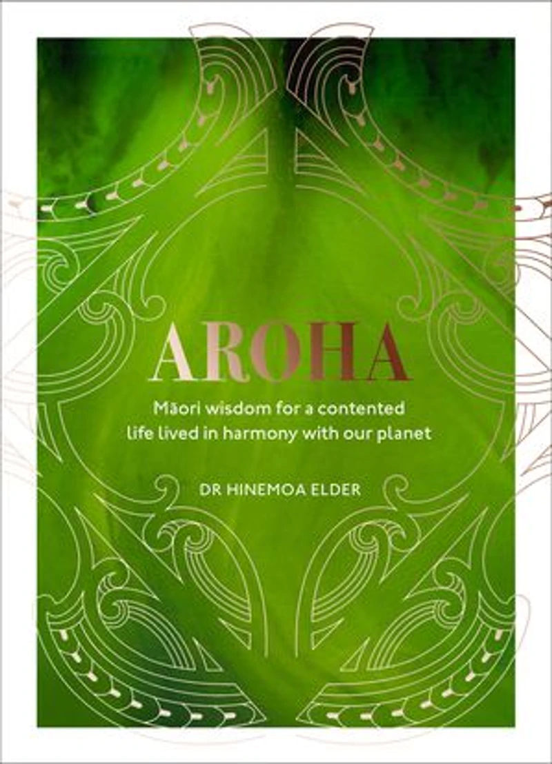 Aroha: Maori Wisdom For A Contented Life Lived Harmony With Our Planet