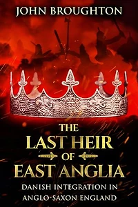 The Last Heir of East Anglia: Danish Integration in Anglo-Saxon England