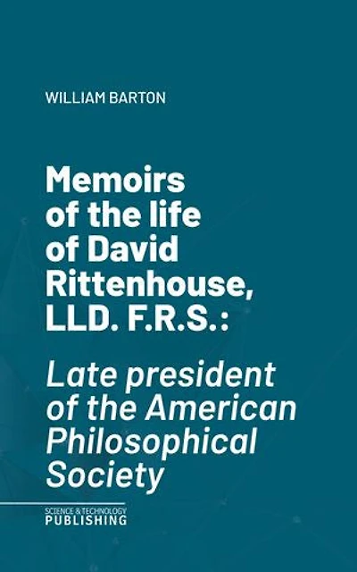 Memoirs of the life of David Rittenhouse, LLD. F.R.S.: Late president of the American Philosophical Society