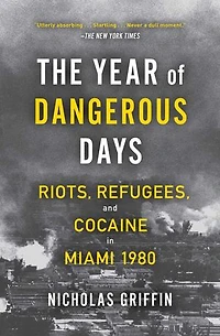 The Year of Dangerous Days: Riots, Refugees, and Cocaine Miami 1980