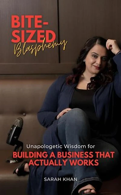 Bite-Sized Blasphemy: Unapologetic Wisdom for Building a Business That Actually Works