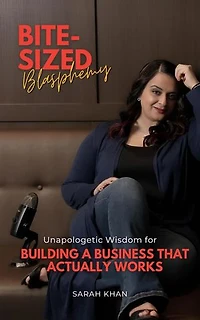 Bite-Sized Blasphemy: Unapologetic Wisdom for Building a Business That Actually Works