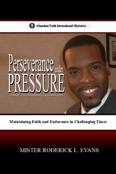 Perseverance under Pressure: Maintaining Faith and Endurance in Challenging Times: Abundant Truth International's Inspirational Series, #4