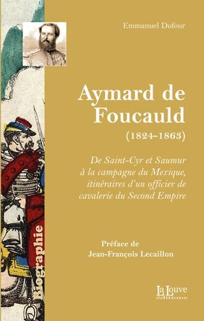 Aymard de Foucauld (1824-1863): De Saint-Cyr et Saumur à la campagne du Mexique, itinéraires d'un officier de cavalerie du Second Empire