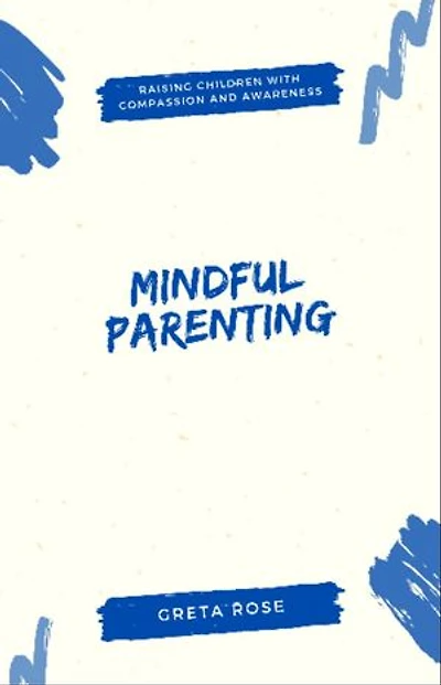 Mindful Parenting: Raising Children with Compassion and Awareness
