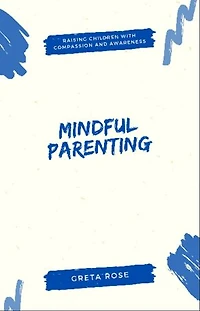 Mindful Parenting: Raising Children with Compassion and Awareness