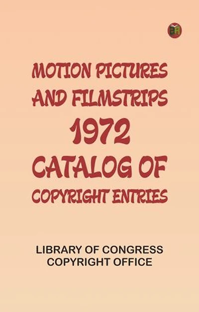 Motion Pictures and Filmstrips, 1972: Catalog of Copyright Entries