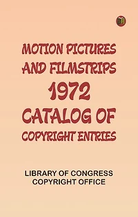 Motion Pictures and Filmstrips, 1972: Catalog of Copyright Entries