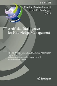 Artificial Intelligence for Knowledge Management: 5th IFIP WG 12.6 International Workshop, AI4KM 2017, Held at IJCAI Melbourne, VIC, Australia, August 20, Revised Selected Papers