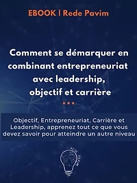 Comment se démarquer en combinant entrepreneuriat avec leadership, objectif et carrière: Objectif, Entrepreneuriat, Carrière et Leadership, apprenez tout ce que vous devez savoir pour atteindre un autre niveau