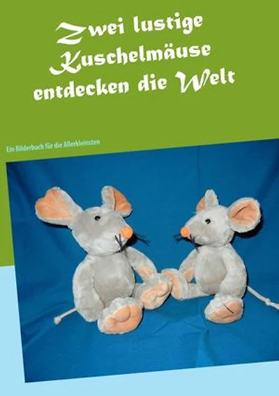 Zwei lustige Kuschelmäuse entdecken die Welt: Ein Bilderbuch für die Allerkleinsten