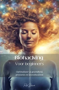 Biohacking voor beginners: Jouw gids naar een beter en vitaler leven